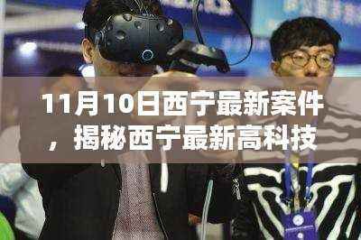 揭秘西宁最新高科技产品，引领未来生活潮流的神奇利器——11月10日西宁最新案件详述