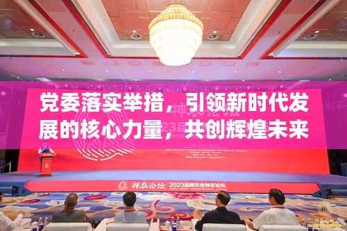 党委落实举措，引领新时代发展的核心力量，共创辉煌未来